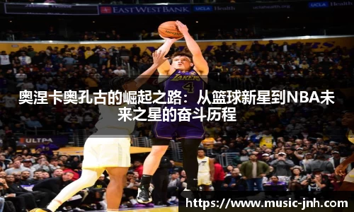 奥涅卡奥孔古的崛起之路：从篮球新星到NBA未来之星的奋斗历程